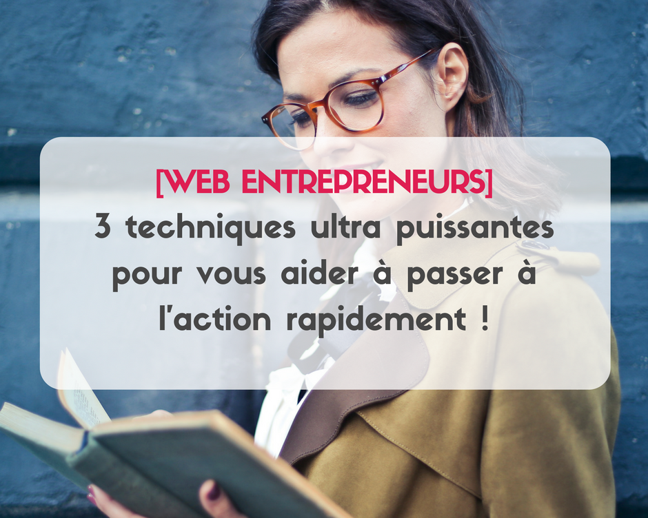 Comment passer à l'action plus rapidement pour atteindre vos objectifs en tant qu'entrepreneur du web ? 3 techniques simples mais ultra puissants.