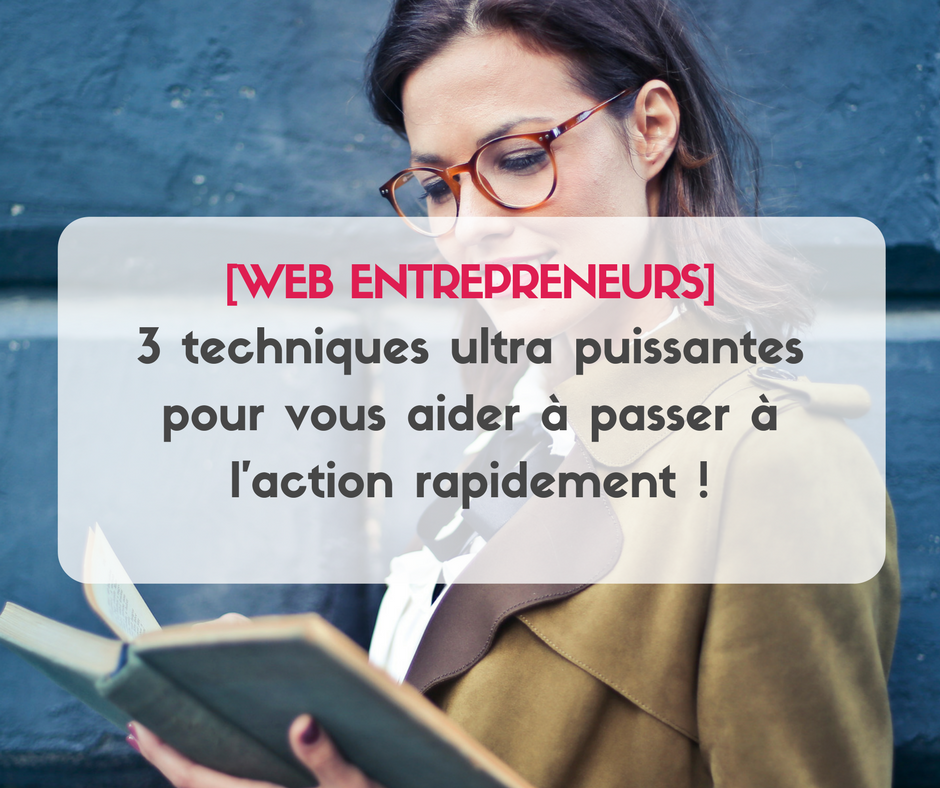 Comment passer à l'action plus rapidement pour atteindre vos objectifs en tant qu'entrepreneur du web ? 3 techniques simples mais ultra puissants.