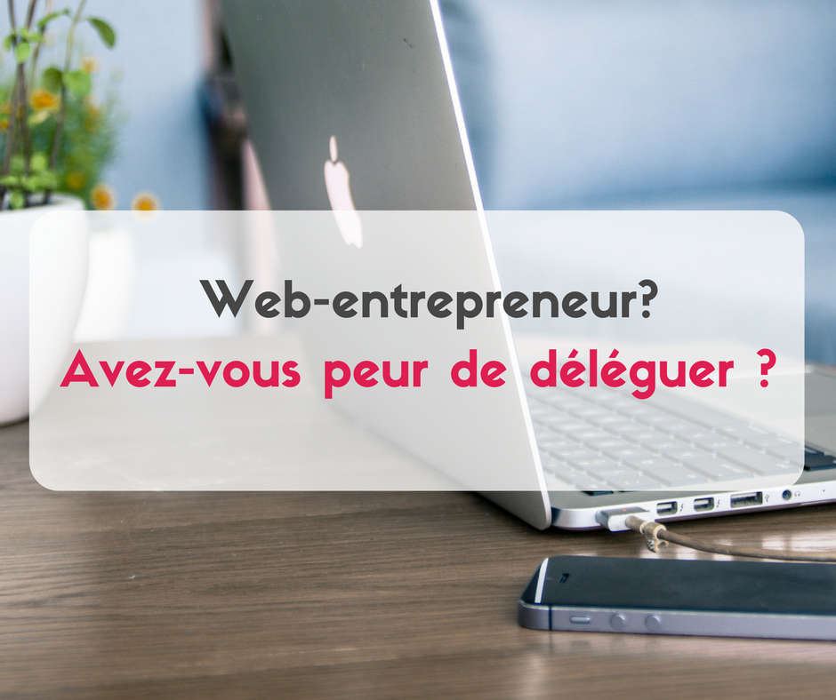 webentrepreneur ? avez-vous peur de déléguer ?