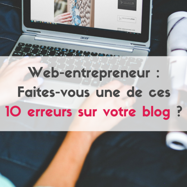 Web-entrepreneur : Faites-vous une de ces 10 erreurs sur votre blog ...