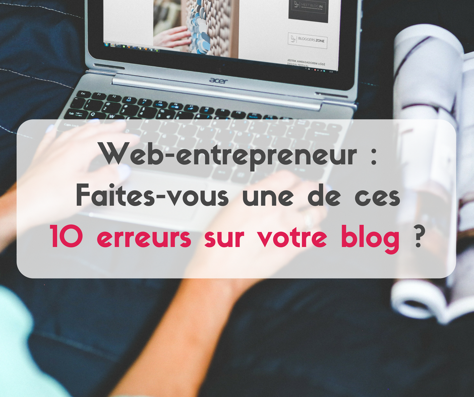 Souhaitez-vous faire connaître votre blog mais faites-vous ces 10 erreurs sur votre blog ? Vous allez alors découvrir les 10 erreurs à éviter sur votre blog